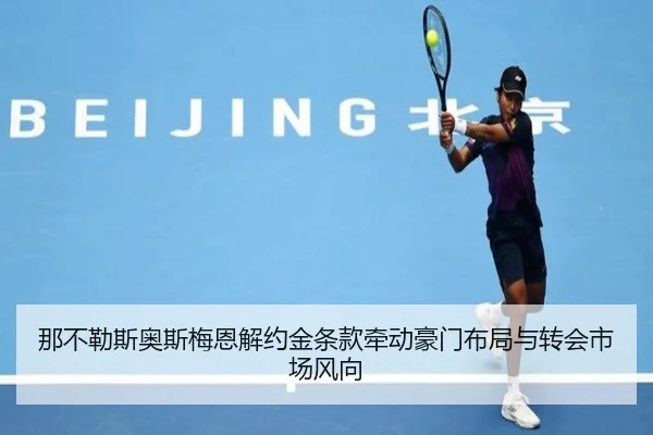 那不勒斯奥斯梅恩解约金条款牵动豪门布局与转会市场风向
