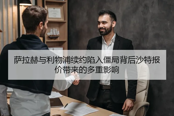 萨拉赫与利物浦续约陷入僵局背后沙特报价带来的多重影响